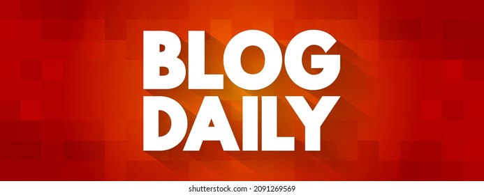 Blog Daily - the practice of writing and publishing blog posts on a daily basis, text concept background