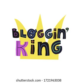 Blogging king fun hand drawn lettering text and crown. Flat vector isolated illustration for greeting card, banner, t-shirt print and other design.