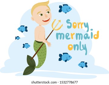 Blond mermaid man holds a trident in her hands. Around the fish swim. Text Sorry mermaid only. Cute vector illustration.