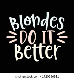 Blonds Do It Better, Typography Lettering Text Style Design, Printing For T shirt, Banner, Poster, Mug Etc