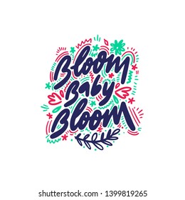 Bloom baby bloom. Inspirational quote. Ink illustration. Modern brush calligraphy. Isolated on white background.