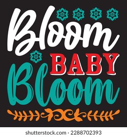 Bloom Baby Bloom T-shirt Design Vector File