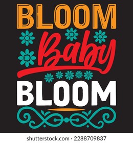 Bloom Baby Bloom T-shirt Design Vector File