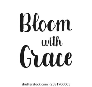 Bloom with Grace black handwritten words isolated on white background. Hand drawn Calligraphy lettering for spring posts card banner greeting