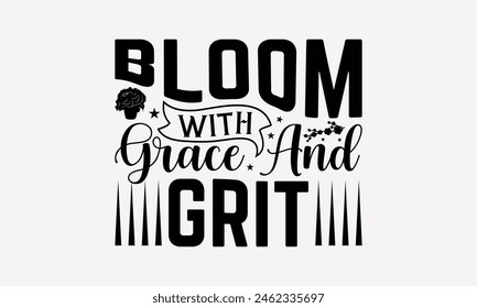 Bloom With Grace And Grit - Gardening T-Shirt Design, Illustration With Hand-Lettering And, Greeting Card Template Typography Text. EPS 10