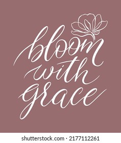 Bloom with grace hand drawn calligraphy. Vector illustration. Motivational inspirational quote