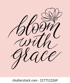Bloom with grace hand drawn calligraphy. Vector illustration. Motivational inspirational quote