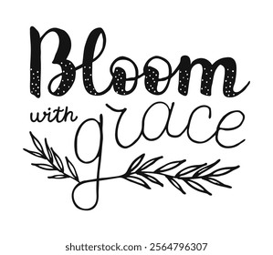 Bloom with Grace Hand drawn calligraphy lettering. Spring phrase in black white color