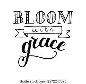 Bloom with Grace Hand drawn calligraphy lettering. Spring phrase in black white color. Handwritten slogan for banner, greeting cards, flyer, postcard, poster social media. Springtime concept