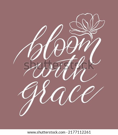 Bloom with grace hand drawn calligraphy. Vector illustration. Motivational inspirational quote