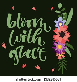 Bloom with grace hand drawn modern calligraphy motivation quote in simple bloom colorful flowers and leafs bouquet on dark green background. Shop wall prints, textile, social media, cards design.