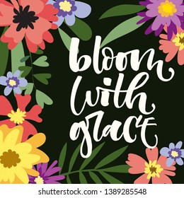 Bloom with grace hand drawn modern calligraphy motivation quote in simple bloom colorful flowers and leafs frame on dark green background. Shop wall prints, textile, social media, cards design.