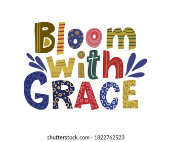 Bloom with grace. Hand drawn vector lettering quote. Positive text illustration for greeting card, poster and apparel shirt design.