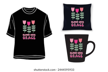Bloom with grace motivational unisex t-shirt design, mug and pillow.