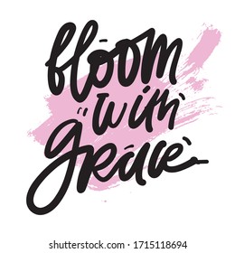 Bloom with grace. Bloom quotes. Hand lettering illustration for your design