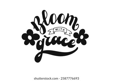 Bloom with grace retro lettering set with hand-drawn flowers for seasonal greeting card invitations, posters, and digital projects. Calligraphy black handwritten words