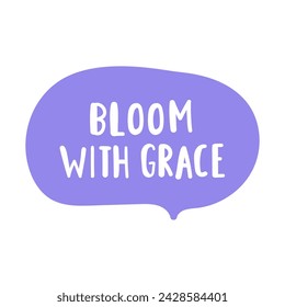Bloom with grace. Speech bubble. Flat design. Hand drawn illustration on white background.