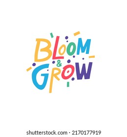 Bloom And Grow. Hand Drawn Colorful Typography Phrase. Modern Lettering Text.