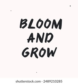 Bloom and grow- vector handdrawn lettering. Motivational and inspirational quotes , selfcare and selflove concept. Mental health saying, mindfullnes. Perfect design for cards, posters, T-shirts