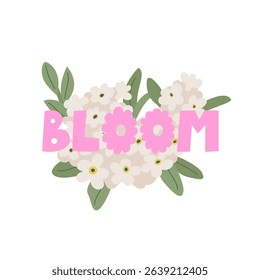 Bloom quote and bouquet of white flowers and leaves. Spring vector flat botanical illustration with hand drawn lettering