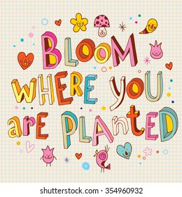 Bloom where you are planted