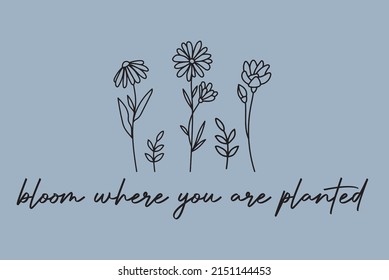 bloom where you are planted slogan with a flower print design