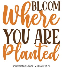 Bloom Where You Are Planted  SVG Design Vector File