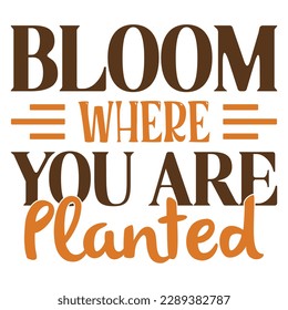 Bloom Where You Are Planted  SVG Design Vector File