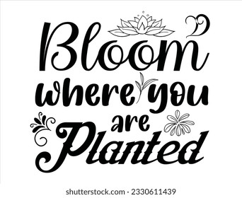 Bloom where you are planted vector design