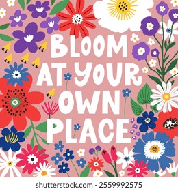 Bloom at your own place hand-drawn greeting card. Blossom botanical poster with flowers and lettering quote, vector illustration.