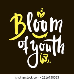 Bloom of youth - simple inspire motivational quote. Youth slang, idiom. Hand drawn lettering. Print for inspirational poster, t-shirt, bag, cups, card, flyer, sticker, badge. Cute funny vector writing