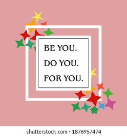 Blooming flowers with white square Typo play in vector positive quote or slogan “ Be you, Do you, for you” on light pink background color for T-shirt, signage, background and all artwork
