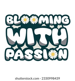 Blooming with passion typographic for t-shirt prints, posters and other uses