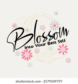 Blossom into your best self, typography motivational quotes modern design slogan. Vector illustration graphics print t shirt, apparel, background, poster, banner, postcard and flower.