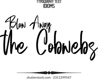 Blow Away the Cobwebs Stylish Typescript Text Lettering Phrase