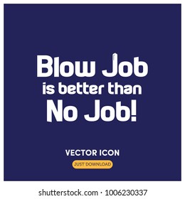 Blow Job Is Better Than No Job Vector Typographic Illustration