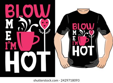 Blow Me I'M Hot,Happy valentines day T-Shirt print template, typography design