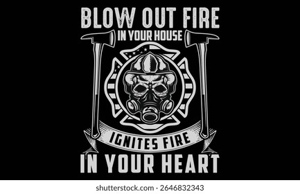 Blow Out Fire In Your House Ignites Fire In Your Heart - Firefighter T-Shirt Design Calligraphy on Black Background. Bold Typography Element. Hand Drawn Lettering Quote Design for Brave Apparel and Un