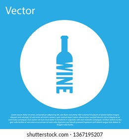 Blue Bottle of wine icon isolated on blue background. Lettering bottle of wine. White circle button. Flat design. Vector Illustration