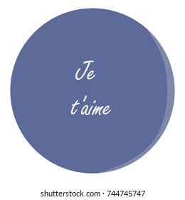 A blue circle in which white letters in French are "Je t'aime". "I love you". Vector illustration.