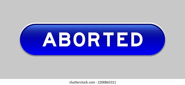 Blue color capsule shape button with word aborted on gray background