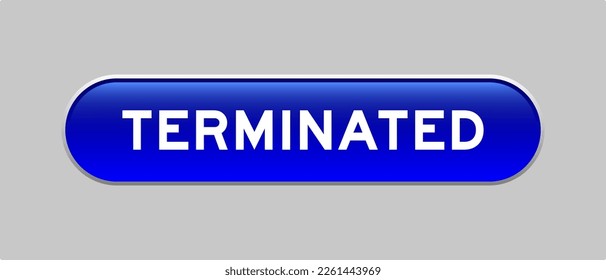 Blue color capsule shape button with word terminated on gray background