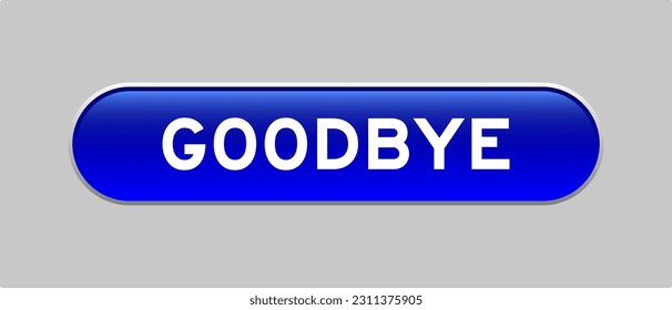 Blue color capsule shape button with word goodbye on gray background