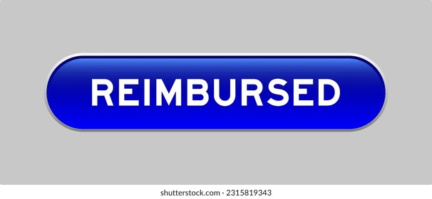 Blue color capsule shape button with word reimbursed on gray background