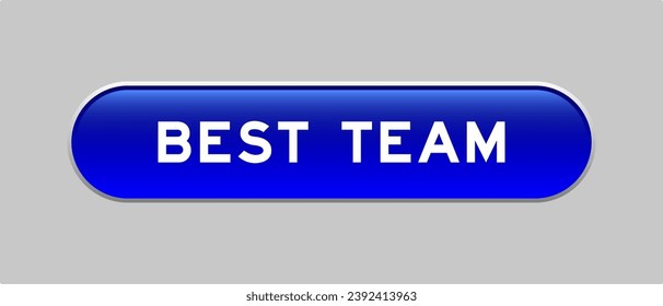 Blue color capsule shape button with word best team on gray background