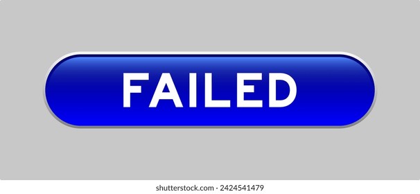 Blue color capsule shape button with word failed on gray background
