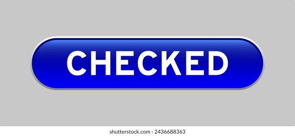Blue color capsule shape button with word checked on gray background