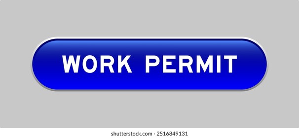 Blue color capsule shape button with word work permit on gray background