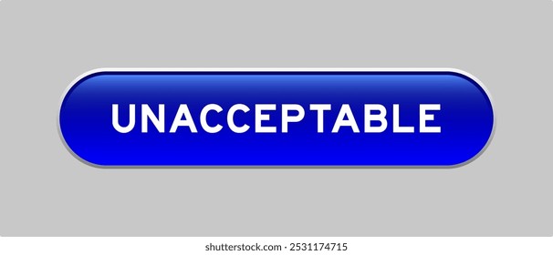Blue color capsule shape button with word unacceptable on gray background