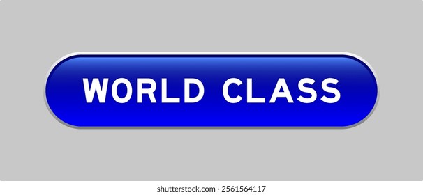 Blue color capsule shape button with word world class on gray background